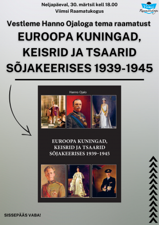 Vestleme Hanno Ojaloga tema raamatust ''Euroopa kuningad, keisrid ja tsaarid sõjakeerises 1939-1945'' 